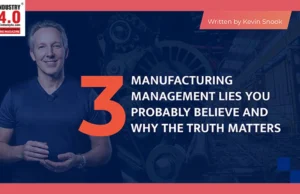 3 Manufacturing Management Lies MANUFACTURING MANAGEMENT